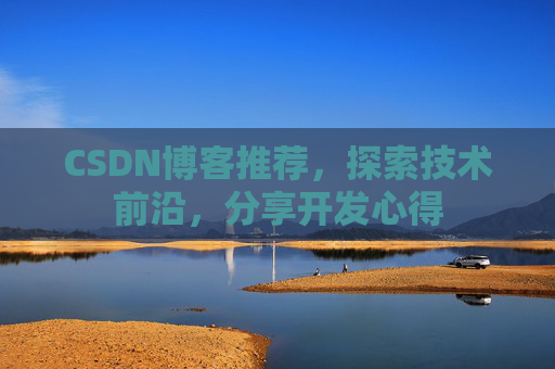 CSDN博客推荐，探索技术前沿，分享开发心得